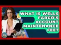 What Is Wells Fargo s Account Maintenance Fee - Ask Your Bank Teller