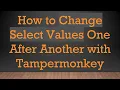 How to Change Select Values One After Another with Tampermonkey