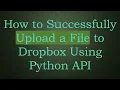 How to Successfully Upload a File to Dropbox Using Python API