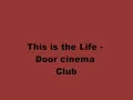 This is the Life - 2 Door cinema Club