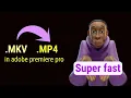 mkv into mp4 in adobe premiere pro | super fast  mkv to mp4