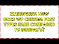 Wordpress How does WP custom post types fare compared to Drupal s 2 Solutions