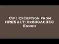 C Exception from HRESULT 0x800A03EC Error