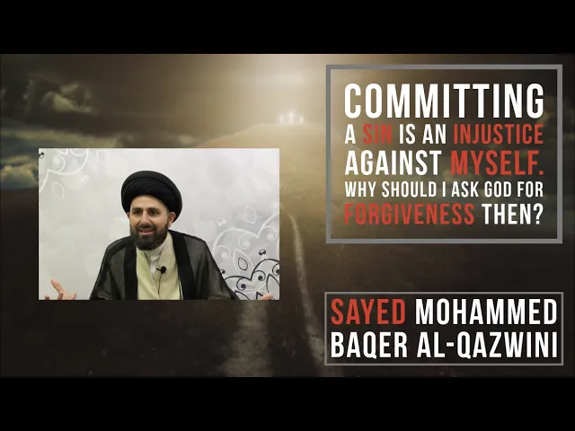 Committing a sin is an injustice against myself. Why should I ask God for forgiveness then?