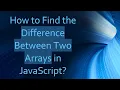 How to Find the Difference Between Two Arrays in JavaScript