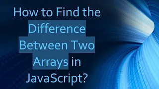 How to Find the Difference Between Two Arrays in JavaScript