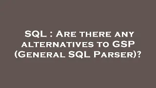 SQL Are there any alternatives to GSP General SQL Parser