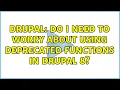 Drupal Do i need to worry about using deprecated functions in Drupal 8