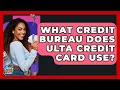 What Credit Bureau Does Ulta Credit Card Use - Crazy About Credit Cards