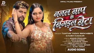 बनल बाप के बिगड़ल बेटा | #Tuntun Yadav | #Khushi Kakkar | Banl Baap Ke Bigdal Beta | Bhojpuri Song