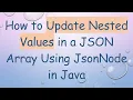 How to Update Nested Values in a JSON Array Using JsonNode in Java