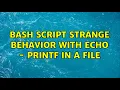 Bash script strange behavior with echo - printf in a file 2 Solutions