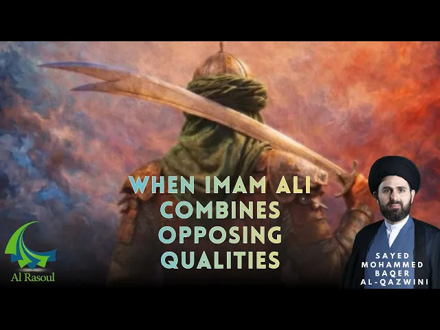 When Imam Ali (A.S) Combines Opposing Qualities - Sayed Mohammed Baqer Al-Qazwini