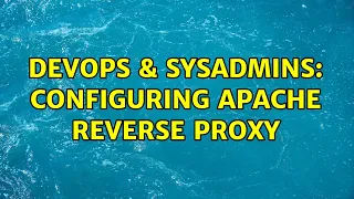 DevOps SysAdmins Configuring Apache reverse proxy