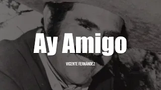 Vicente Fernández - Ay Amigo (LETRA)