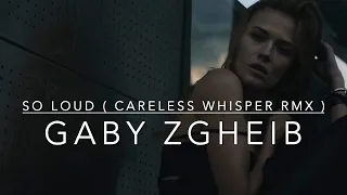 Gaby Zgheib - So Loud Careless Whisper Rmx