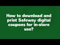 How to download and print Safeway digital coupons for in store use