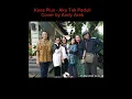 Download Lagu album mengenang koes bersaudara aku tak peduli cover by andy arek👍👍👍penggila koes plus