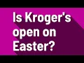 Is Kroger s open on Easter