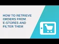 How to Retrieve Orders from e-Stores and Filter Them API2Cart