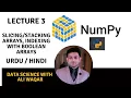 Numpy Slicing Stacking Arrays Indexing with Boolean Arrays Urdu Hindi 2021