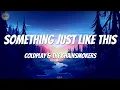 Something Just Like This - Coldplay \u0026 The Chainsmokers (Lyrics)