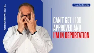 Can t Get I 130 Approved and I m in Deportation