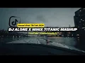 Download Lagu Dj Alone X NiniX Titanic Mashup 2024 🔥💯 Sound Remix Dj Fyp Viral TikTok Terbaru