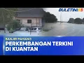 BANJIR | Gelombang Kedua Banjir Di Pahang Semakin Memburuk