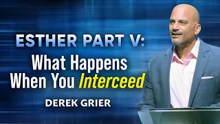 What Happens When You Intercede | Esther Part 5 I Derek Grier