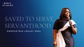 SAVED TO SERVE SERVANTHOOD PROPHETESS LESLEY OSEI BIBLE STUDIES KINGDOM FULL TABERNACLE 2023