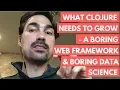 What Clojure needs to grow a boring web framework and boring data science