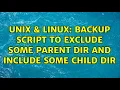 Unix Linux backup script to exclude some parent dir and include some child dir 2 Solutions