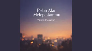 pelan aku melepasmu