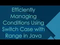 Efficiently Managing Conditions Using Switch Case with Range in Java