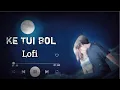 Lagu Ke Tui Bol | Lofi  | Mon Amar Tor Kinare | Bengali Lofi Song | Arijit Singh | Slowed + Reverb |