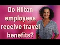 Do Hilton employees receive travel benefits