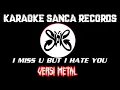 Lagu KARAOKE SANCA RECORDS - I MISS U BUT I HATE YOU ( VERSI METAL)