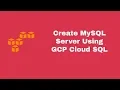 Create A MySQL Server Using GCP Cloud SQL