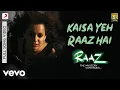 Download Lagu Kaisa Yeh Raaz Hai Best Video - Raaz 2|Kangana Ranaut,Emraan Hashmi|KK|Pranay M. Rijia