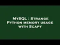 MySQL Strange Python memory usage with Scapy