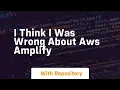 i think i was wrong about aws amplify