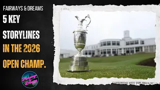 Fairways Dreams 5 Key Storylines heading into the 2026 Open Championship