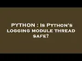 PYTHON Is Python s logging module thread safe