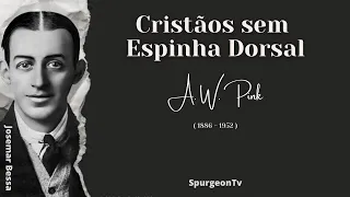Cristãos sem Espinha Dorsal | A. W. Pink ( 1886 - 1952 )