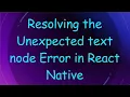 Resolving the Unexpected text node Error in React Native
