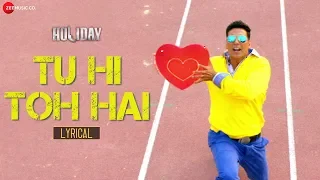 Tu Hi Toh Hai - Lyric Video | Holiday | Akshay Kumar , Sonakshi Sinha | Pritam , Benny Dayal