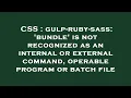 CSS gulp-ruby-sass bundle is not recognized as an internal or external command operable progra