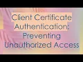 Client Certificate Authentication Preventing Unauthorized Access