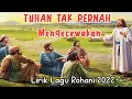 Download Lagu Lirik Lagu Rohani 2022 - TUHAN TAK PERNAH MENGECEWAKAN - Lagu sangat menyentuh hati 2022